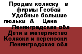 Продам коляску 2 в1 фирмы Геобай. Удобные большие люльки! А  › Цена ­ 25 000 - Ленинградская обл. Дети и материнство » Коляски и переноски   . Ленинградская обл.